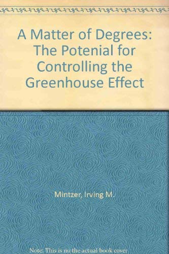 A Matter of Degrees: The Potenial for Controlling the Greenhouse Effect (9780915825271) by Mintzer, Irving M.