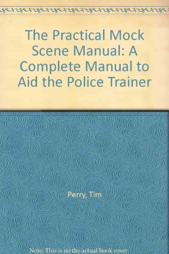 The Practical Mock Scene Manual: A Complete Manual to Aid the Police Trainer (9780915837021) by Perry, Tim