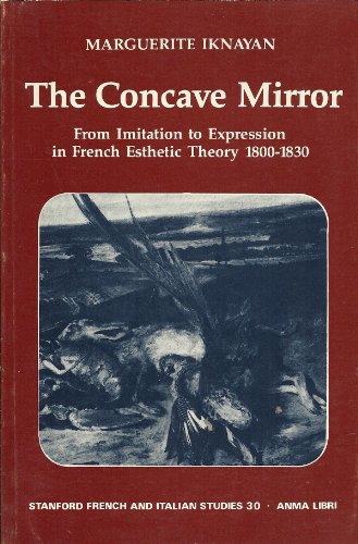 Imagen de archivo de The Concave Mirror: From Imitation to Expression in French Esthetic Theory, 1800-1830 (Stanford French & Italian Studies) a la venta por Murphy-Brookfield Books