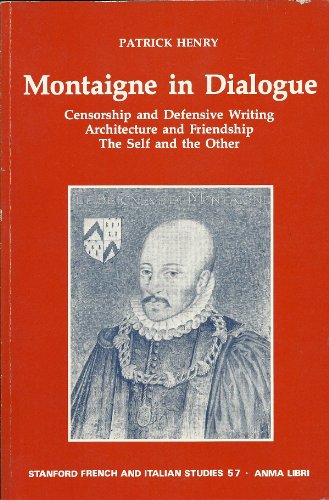 MONTAIGNE IN DIALOGUE. CENSORSHIP AND DEFENSIVE WRITING ARCHITECTURE AND FRIENDSHIP. THE SELF AND...