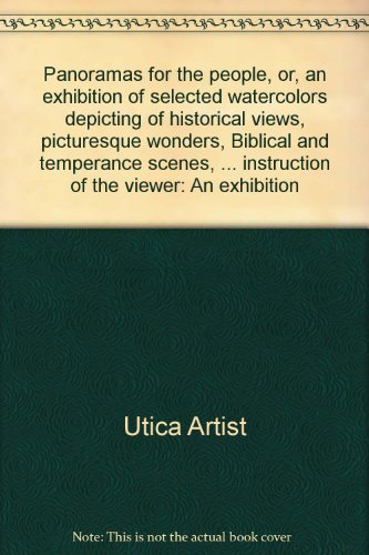 Stock image for Panoramas for the people, or, an exhibition of selected watercolors depicting of historical views, picturesque wonders, Biblical and temperance . instruction of the viewer: An exhibition for sale by Wonder Book