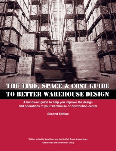Stock image for Time, Space Cost Guide to Better Warehouse Design: A hands-on guide to help you improve the design and operations of your warehouse or distribution center for sale by Goodwill