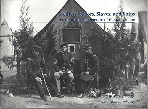 Stock image for Soldiers, Sailors, Slaves, and Ships: The Civil War Photographs of Henry P. Moore for sale by Better World Books
