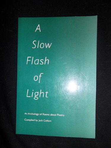 Stock image for A Slow Flash of Light: An Anthology of Poems About Poetry for sale by Michael J. Toth, Bookseller, ABAA