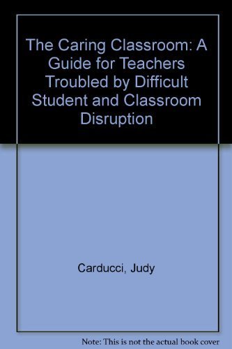 Stock image for The Caring Classroom: A Guide for Teachers Troubled by Difficult Student and Classroom Disruption for sale by Ergodebooks