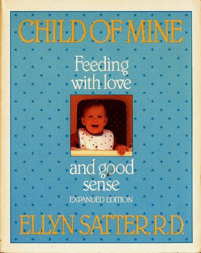 Imagen de archivo de Child of Mine : Feeding with Love and Good Sense a la venta por Better World Books