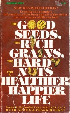 Beispielbild fr Good Seeds, the Rich Grains, The Hardy Nuts, for a Healthier, Happier Life zum Verkauf von Wonder Book