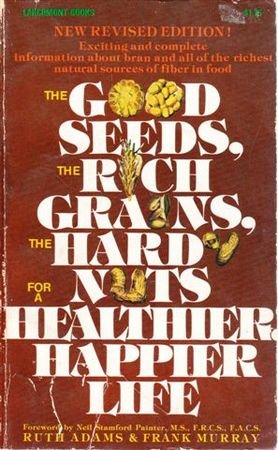 Stock image for Good Seeds, the Rich Grains, The Hardy Nuts, for a Healthier, Happier Life for sale by Wonder Book