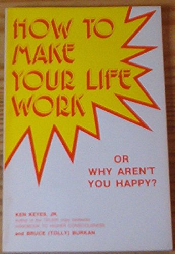 How to Make Your Life Work or Why Aren't You Happy? (9780915972081) by Ken Keyes Jr.; Bruce (Tolly) Burkan