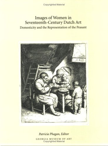 Images of Women in Seventeenth-Century Dutch Art: Domesticity and the Representation of the Peasant (9780915977192) by Phagan, Patricia; Pelletier, S. W.; Eiland, Wi