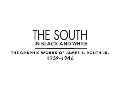 Stock image for The South in Black and White: The Graphic Works of James E. Routh Jr., 1939-1946 for sale by Organic Books