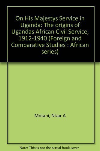 Stock image for ON HIS MAJESTY'S SERVICE IN UGANDA: THE ORIGINS OF UGANDA'S AFRICAN CIVIL SERVICE, 1912-1940. for sale by Burwood Books