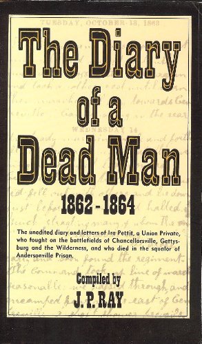 Beispielbild fr The Diary of a Dead Man, 1862-1864: The Unedited Diary and Letters of Ira Pettit, a Union Private, Who Fought on the Battlefields of Chancellorsville, . Prison by Ira S. Pettit (2000-05-03) zum Verkauf von Gulf Coast Books