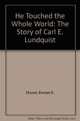 He Touched The Whole World: The Story of Carl E. Lund-Quist