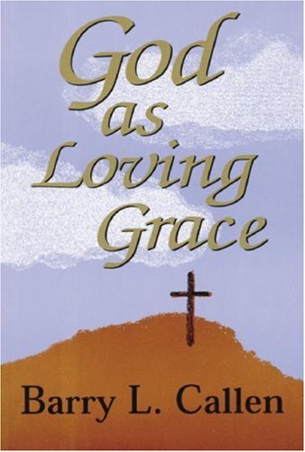 God as Loving Grace (9780916035655) by Barry L. Callen; Callen, Barry L.