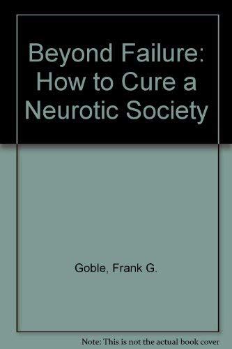 Beyond Failure: How to Cure a Neurotic Society (9780916054519) by Goble, Frank G.