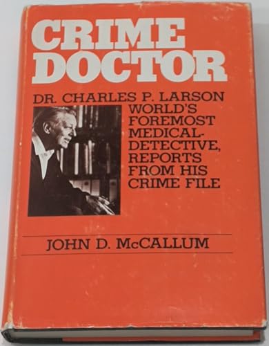 Crime Doctor: Dr. Charles P. Larson, world's foremost medical-detective, reports from his crime file (9780916076207) by McCallum, John Dennis