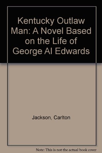 Kentucky Outlaw Man: A Novel Based on the Life of George Al Edwards (9780916078362) by Jackson, Carlton; Perkins, Lucille; Dudley, Marilyn