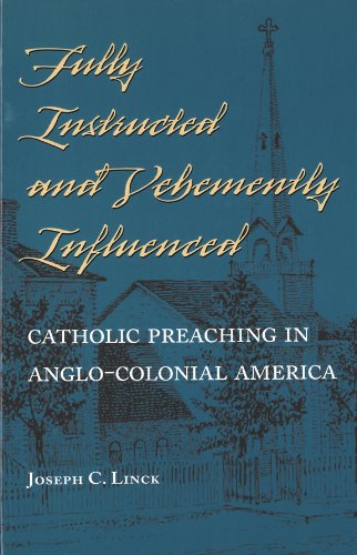 Stock image for Fully Instructed and Vehemently Influenced : Catholic Preaching in Anglo-Colonial America for sale by Better World Books