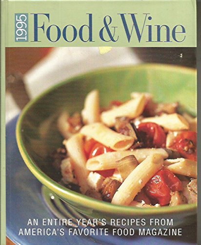 Food & Wine 1995: An Entire Year's Recipes From America's Favorite Food Magazine