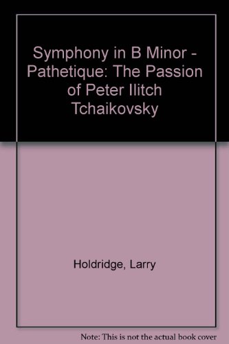 Imagen de archivo de Symphony in B Minor - Pathetique: The Passion of Peter Ilitch Tchaikovsky a la venta por Hay-on-Wye Booksellers