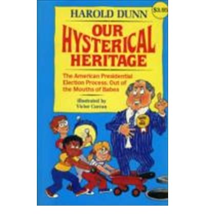 9780916144517: Our Hysterical Heritage: The American Presidential Election Process Out of the Mouths of Babes