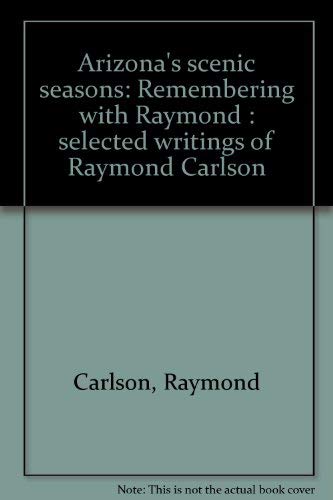 Imagen de archivo de Arizona's Scenic Seasons: Remembering with Raymond Selected Writings of Raymond Carlson a la venta por Sarah Zaluckyj