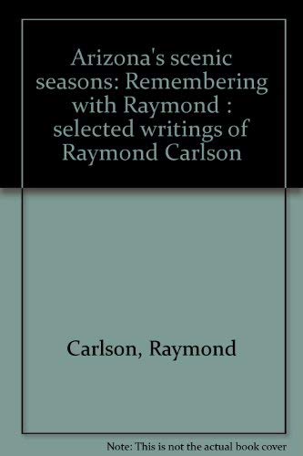 9780916179014: Arizona's scenic seasons: Remembering with Raymond : selected writings of Raymond Carlson