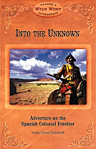 Stock image for Into the Unknown: Adventure on the Spanish Colonial Frontier (Wild West Collection, V. 7) for sale by HPB-Emerald