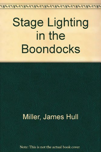 Stage Lighting in the Boondocks: A Layman's Handbook of Down-To-Earth Methods of Lighting Theatricals with Limited Resources (9780916260118) by Miller, James Hull
