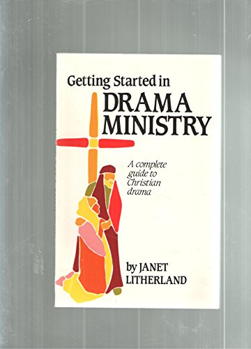 9780916260507: Getting Started in Drama Ministry: A Complete Guide to Christian Drama