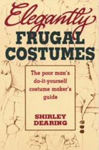 Stock image for ELEGANTLY FRUGAL COSTUMES: The Poor Man's Do-it-yourself Costume Maker's Guide for sale by Chiron Media