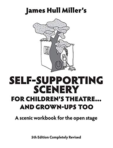 9780916260910: James Hull Miller's Self Supporting Scenery for Childrens Theatre and Grown Ups Too a Scenic Workbook for the Open Stage: A scenic workbook for the open stage (Revised)