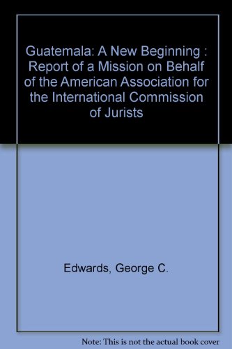 Guatemala: A New Beginning : Report of a Mission on Behalf of the American Association for the International Commission of Jurists (9780916265014) by Edwards, George C.; Butler, William J.