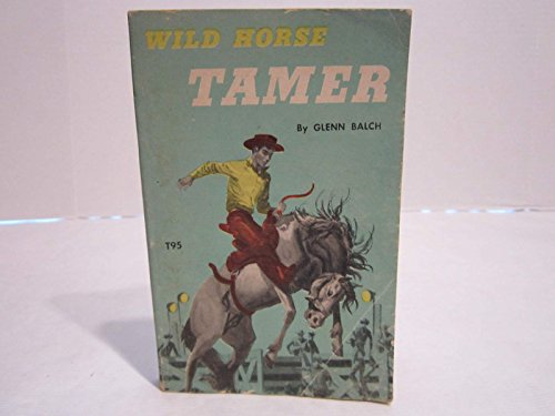 Wild Horse Tamer: A Tack Ranch Story (9780916272463) by Balch, Glenn