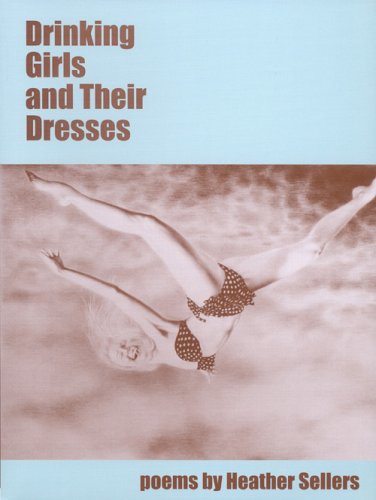 Drinking Girls and Their Dresses (Ahsahta Press New Series) (9780916272746) by Sellers, Heather