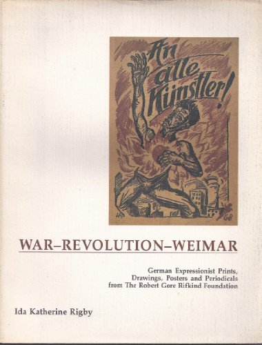 Imagen de archivo de An Alle Kunstler! War, Revolution, Weimar: German Expressionist Prints, Drawings, Posters, and Periodicals from the Robert Gore Rifkind Foundation a la venta por HPB-Red