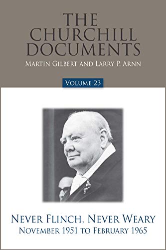 Stock image for The Churchill Documents, Volume 23: Never Flinch, Never Weary, November 1951 to February 1965 for sale by HPB-Red