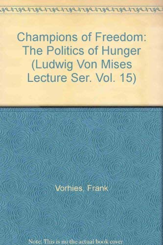 Champions of Freedom: The Politics of Hunger (Ludwig Von Mises Lecture Ser. Vol. 15) (9780916308865) by Frank Vorhies; Eric Brodin; Darrow L. Miller; Robert D. Kaplan; Mickey Leland; Mark Huber