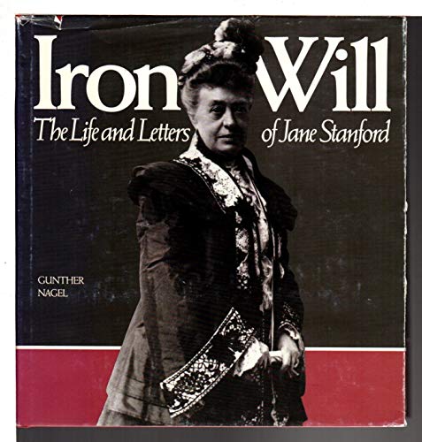 Stock image for Iron Will The Life and Letters of Jane Stanford for sale by Willis Monie-Books, ABAA
