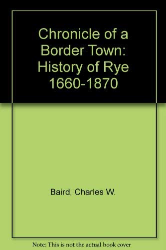 Chronicle of a Border Town History of Rye 1660-1870: Inlcuding Harrison and White Plains Till 1788