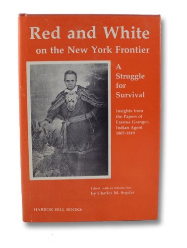 Beispielbild fr Red and White on the New York Frontier: A Struggle for Survival/Insights from the Papers of Erastus Granger, Indian Agent 1807 - 1819 zum Verkauf von Books End Bookshop