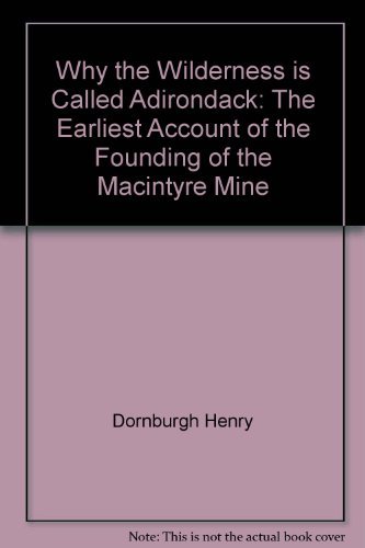 Stock image for WHY THE WILDERNESS IS CALLED ADIRONDACK: The earliest Account of the Founding of the MacIntyre Mine for sale by Blue Mountain Books & Manuscripts, Ltd.