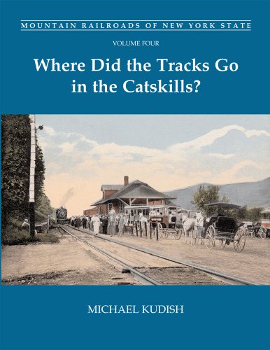 Stock image for Mountain Railroads of New York State, Vol. 4: Where Did the Tracks Go in the Catskills? for sale by Books Unplugged