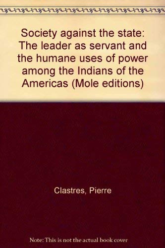 Stock image for Society against the state: The leader as servant and the humane uses of power among the Indians of the Americas (Mole editions) for sale by ThriftBooks-Dallas