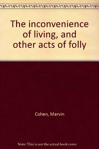 The Inconvenience of Living and Other Acts of Folly