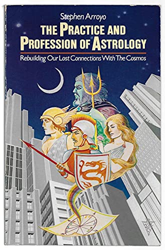 Practice and Profession of Astrology: Rebuilding Our Lost Connections With the Cosmos (9780916360153) by Arroyo, Stephen
