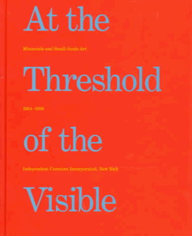 Beispielbild fr At The Threshold Of The Visible: Miniscule and Small-Scale Art, 1964-1996 zum Verkauf von Eve's Book Garden