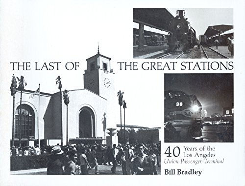 The Last of the Great Stations: 40 years of the Los Angeles Union Passenger Terminal (Interurbans Special No. 72) (9780916374365) by Bradley, Bill