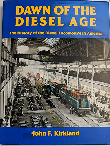 Dawn of the Diesel Age: The History of the Diesel Locomotive in America (Interurbans Special No. 80)